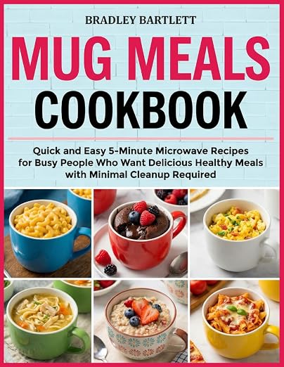 Mug Meals Cookbook: Quick and Easy 5-Minute Microwave Recipes by Unknown