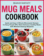 Mug Meals Cookbook: Quick and Easy 5-Minute Microwave Recipes by Unknown